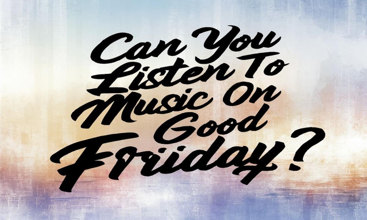 Can You Listen To Music On Good Friday 2024