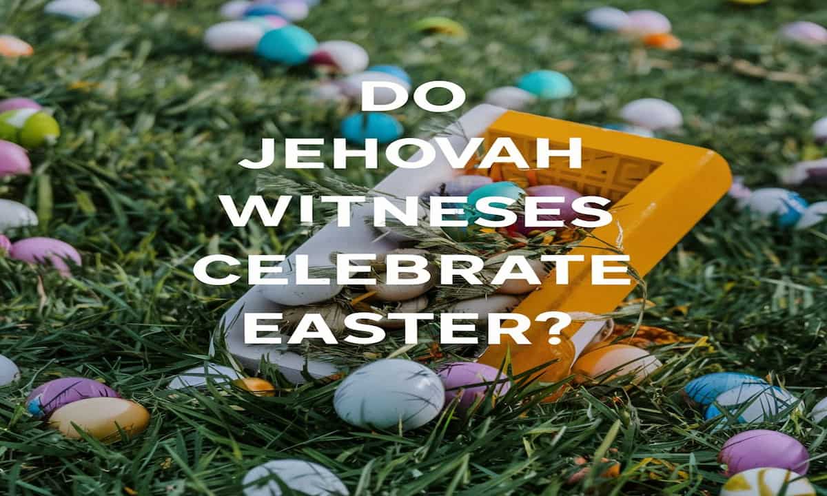 Do Jehovah Witnesses Celebrate Easter