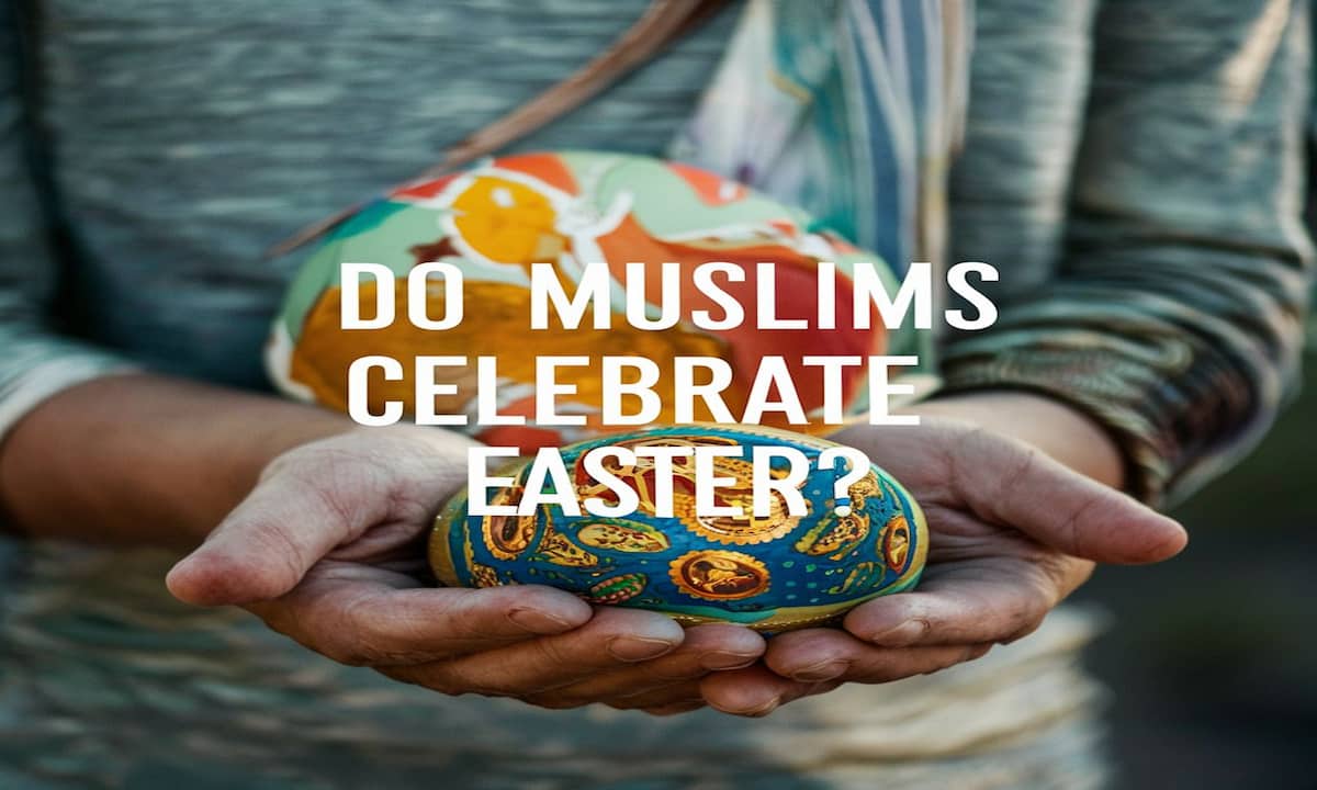 Do Muslims Celebrate Easter?