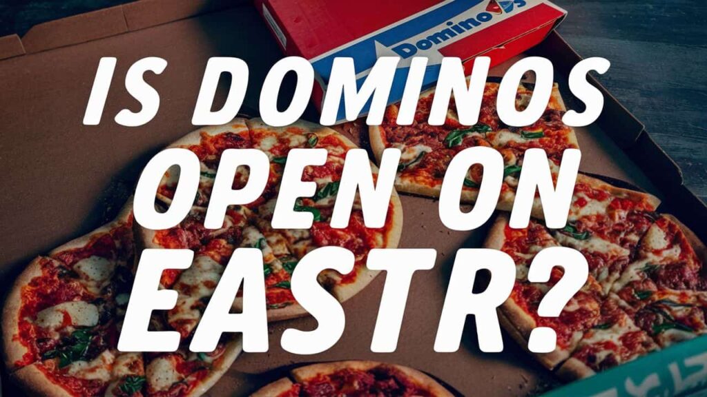 Is Dominos Open on Easter Sunday 2024?