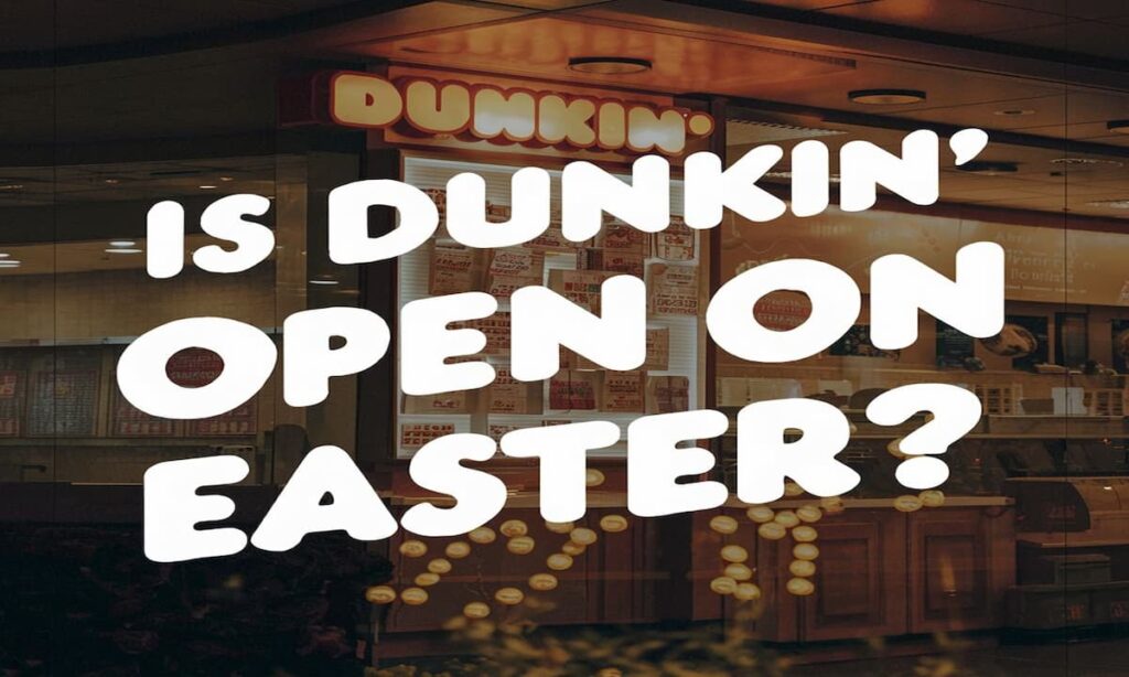 Is Dunkin’ Open on Easter 2024?