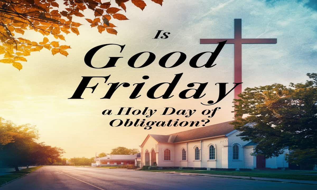 Is Good Friday a Holy Day of Obligation for Catholics