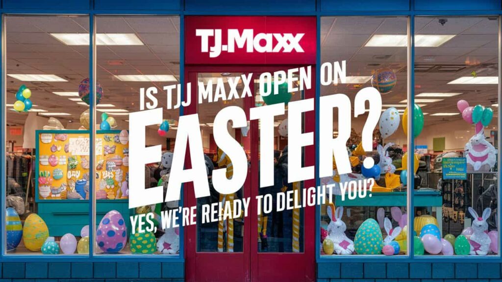 Is tj Maxx Open on Easter Sunday 2024?